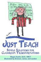 Just Teach: Simple Solutions For Classroom Transformations 1096550164 Book Cover