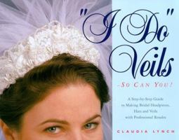 "I Do" Veils - So Can You!: A Step-By-Step Guide to Making Bridal Headpieces, Hats, and Veils With Professional Results 0965081362 Book Cover