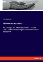 Philo von Alexandria: Als Ausleger des Alten Testaments - an sich selbst und nach seinem geschichtlichen Einfluss betrachtet 3348069629 Book Cover