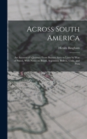 Across South America an Account of a Journey from Buenos Aires to Lima 1275105920 Book Cover