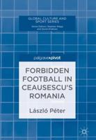 Forbidden Football in Ceausescu’s Romania 3319889818 Book Cover