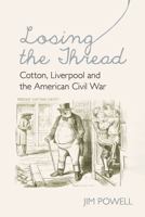 Losing the Thread: Cotton, Liverpool and the American Civil War 1789622492 Book Cover
