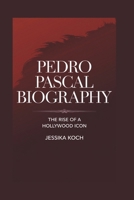 PEDRO PASCAL BIOGRAPHY: The Rise of a Hollywood Icon B0F1DG91KL Book Cover