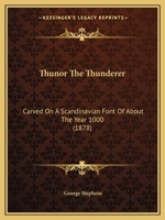 Thunor The Thunderer: Carved On A Scandinavian Font Of About The Year 1000 (1878) 1165137658 Book Cover