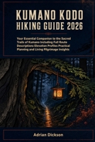 Kumano Kodo Hiking Guide 2026: Your Essential Companion to the Sacred Trails of Kumano Including Full Route Descriptions Elevation Profiles Practical ... (Ultimate Adventure Trail Guide Series) B0HFCGT386 Book Cover