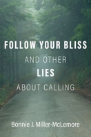 Follow Your Bliss and Other Lies about Calling 0190084049 Book Cover