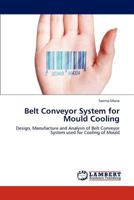 Belt Conveyor System for Mould Cooling: Design, Manufacture and Analysis of Belt Conveyor System used for Cooling of Mould 3659168610 Book Cover