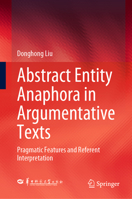 Abstract Entity Anaphora in Argumentative Texts: Pragmatic Features and Referent Interpretation 9819946298 Book Cover