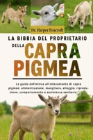 LA BIBBIA DEL PROPRIETARIO DELLA CAPRA PIGMEA: La guida definitiva all'allevamento di capre pigmee: alimentazione, mungitura, alloggio, riproduzione, ... e assistenza sanitaria (Italian Edition) B0FP965LD7 Book Cover
