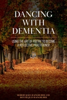 Dancing with Dementia: Using the Art of Poetry to Become a Reflective Practitioner B0DV5Q2R7F Book Cover