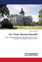 For Their Mutual Benefit: Public Support and Private Development of Historic Buildings in Columbia, South Carolina 3659308870 Book Cover