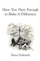 Have You Hurt Enough To Make A Difference? 1591095271 Book Cover