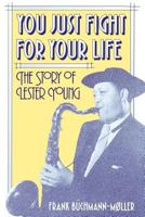 You Just Fight for Your Life: The Story of Lester Young 0275932656 Book Cover