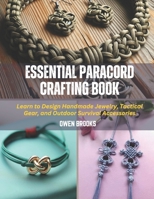 Essential Paracord Crafting Book: Learn to Design Handmade Jewelry, Tactical Gear, and Outdoor Survival Accessories B0FG2M4P64 Book Cover
