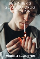 Beginners Guide to Drug Addiction 1533391068 Book Cover