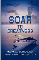 SOAR TO GREATNESS: 30 Days of Strength, Faith, and Purpose for Women Ready to Rise 1969971193 Book Cover