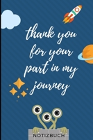 Thank You for Your Part in My Journey Notizbuch: A5 LINIERT Geschenkidee f�r Lehrer Erzieher Abschiedsgeschenk Grundschule Klassengeschenk Dankesch�n Lehrerplaner Buch zur Einschulung 1695399749 Book Cover
