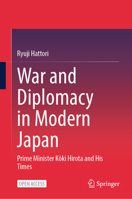 War and Diplomacy in Modern Japan: Prime Minister Koki Hirota and His Times 9819653096 Book Cover