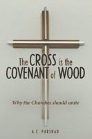 The Cross Is the Covenant of Wood: Why the Churches Should Unite 1483477266 Book Cover