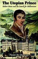 The Utopian Prince: Robert Owen and the Search for Millennium 1413415539 Book Cover
