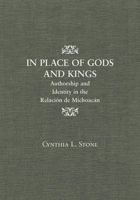 In Place of Gods and Kings: Authorship and Identity in the Relación de Michoacán 0806133112 Book Cover