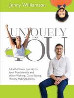 Uniquely You: A Faith-Driven Journey to Your True Identity and Water-Walking, Giant-Slaying, History-Making Destiny 0996885536 Book Cover