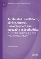 Accelerated Land Reform, Mining, Growth, Unemployment and Inequality in South Africa: A Case for Bold Supply Side Policy Interventions 3030308863 Book Cover