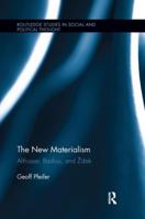 The New Materialism: Althusser, Badiou, and Žižek 113828310X Book Cover
