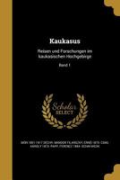 Kaukasus: Reisen und Forschungen im kaukasischen Hochgebirge; Band 1 1371211663 Book Cover