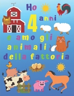 Ho 4 anni e amo gli animali della fattoria: Ho 4 anni e adoro gli animali della fattoria. I libri da colorare sono fantastici per l'apprendimento dei ... bonus alla fine del libro! (Italian Edition) 1670499006 Book Cover