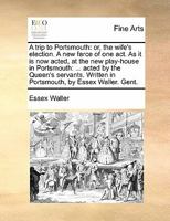A Trip to Portsmouth or the Wife's Election: A New Farce of One Act 1162058846 Book Cover
