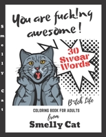 You Are Fucking Awesome Coloring Book For Adults 30 Swear Words: A Motivating Zero Fucks Given Foul Mouths Bitch Life From Smelly Cat B08CWM9VVV Book Cover