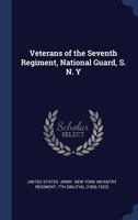 Veterans of the Seventh Regiment, National Guard, S.N.Y 1376888564 Book Cover