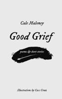 Good Grief: Poems and Short Stories B0FW6TVD16 Book Cover