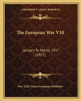 The European War V10: January To March, 1917 1166491439 Book Cover