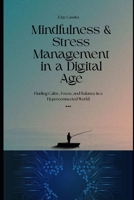 Mindfulness & Stress Management in a Digital Age: Finding Calm, Focus, and Balance in a Hyperconnected World B0FRZQ8HTW Book Cover