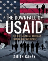 The Downfall of USAID: The Rise and Fall of America’s Foreign Aid Powerhouse B0DXLHLF3R Book Cover