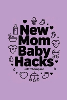 New Mom Baby Hacks: Simplest Pregnancy book in the World (Life Hacks) 1916982522 Book Cover