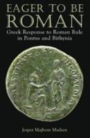 Eager to Be Roman: Greek Response to Roman Rule in Pontus and Bithynia 0715637533 Book Cover