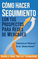 Cómo Hacer Seguimiento Con Tus Prospectos Para Redes De Mercadeo: Convierte un "Ahora no" En un "¡Ahora mismo!" 1892366568 Book Cover
