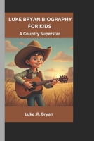 LUKE BRYAN BIOGRAPHY FOR KIDS: A Country Superstar B0DT9BCJLH Book Cover