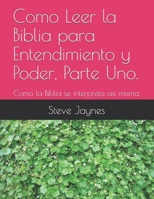 Como Leer la Biblia para Entendimiento y Poder, Parte Uno.: Como la Biblia se interpreta asi misma. B08N3M22S2 Book Cover
