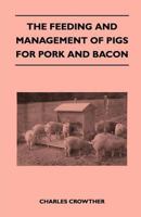 The Feeding and Management of Pigs for Pork and Bacon 1446540286 Book Cover