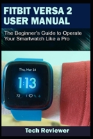 FITBIT VERSA 2 USER MANUAL: The Beginner’s Guide to Operate Your Smartwatch Like A Pro 170124635X Book Cover