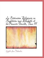 La Persécusion Religieuse en Angleterre sous Elisabeth et les Premiers Stuarts, Tome III 1116457741 Book Cover