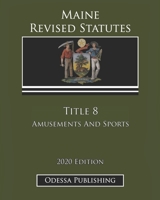 Maine Revised Statutes 2020 Edition Title 8 Amusements And Sports B08JHK6KFQ Book Cover