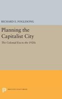 Planning the Capitalist City: The Colonial Era to the 1920s 0691610614 Book Cover
