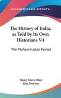 The History of India, as Told by Its Own Historians V4: The Muhammadan Period 1163308110 Book Cover