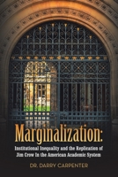 Marginalization:: Institutional Inequality and the Replication of Jim Crow In the American Academic System 1665798742 Book Cover