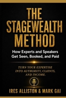 THE STAGEWEALTH METHOD: How Experts and Speakers Get Seen, Booked, and Paid B0HGSXZ8LW Book Cover